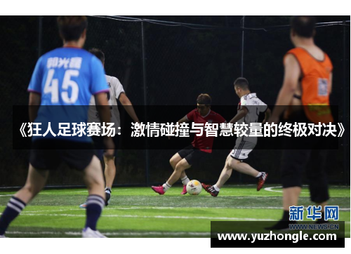 《狂人足球赛场：激情碰撞与智慧较量的终极对决》