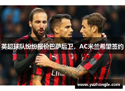 英超球队纷纷报价巴萨后卫，AC米兰希望签约