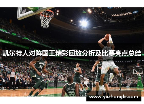 凯尔特人对阵国王精彩回放分析及比赛亮点总结