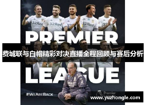 费城联与白帽精彩对决直播全程回顾与赛后分析