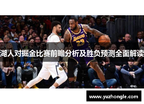 湖人对掘金比赛前瞻分析及胜负预测全面解读